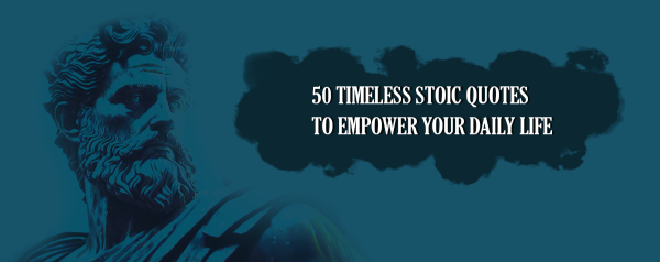 50 Timeless Stoic Quotes to Empower Your Daily Life: Wisdom from Ancient Philosophers