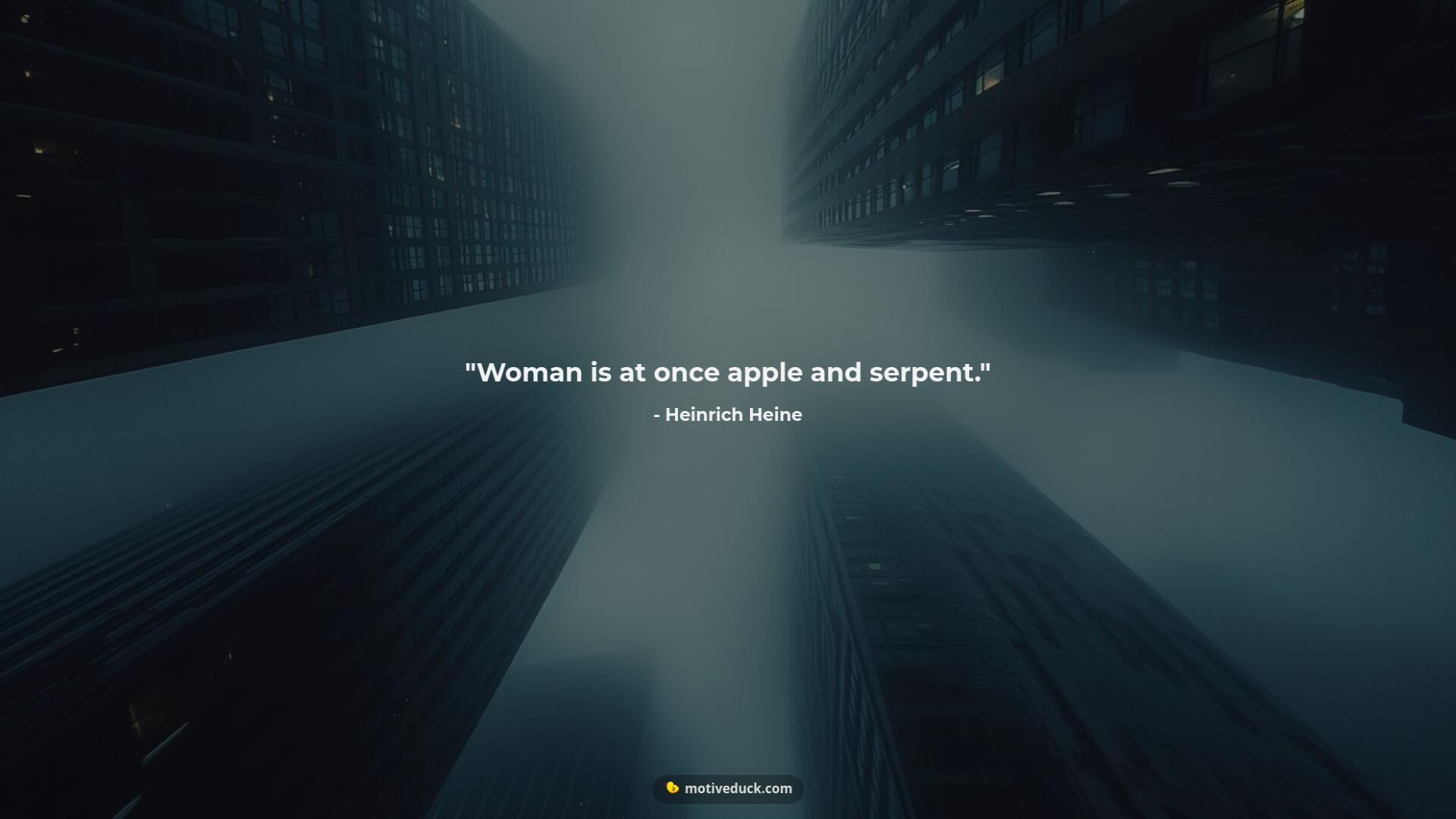 Woman is at once apple and serpent. by Heinrich Heine