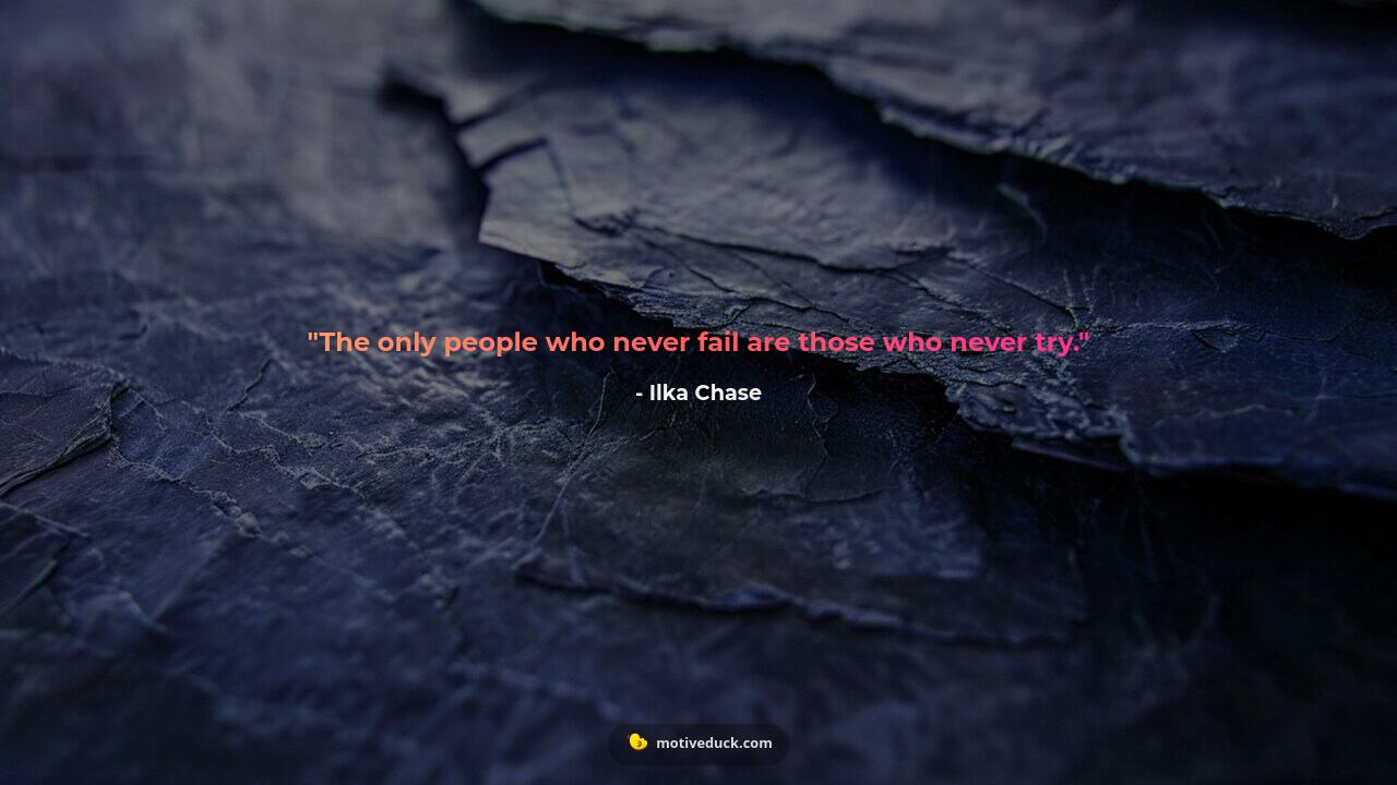 The only people who never fail are those who never try. by Ilka Chase