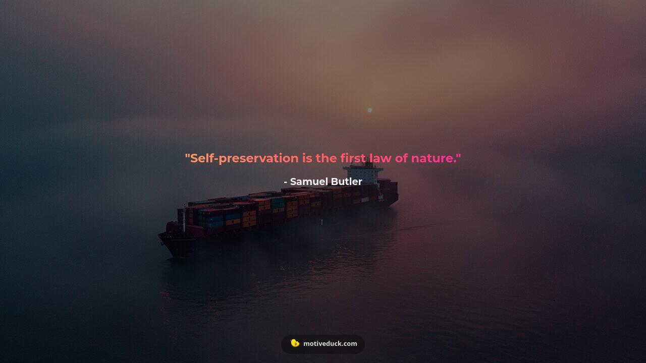 Self-preservation is the first law of nature.